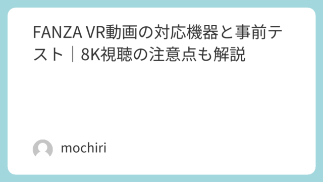 FANZA VR動画の対応機器・動作確認方法｜8K視聴の注意点も解説