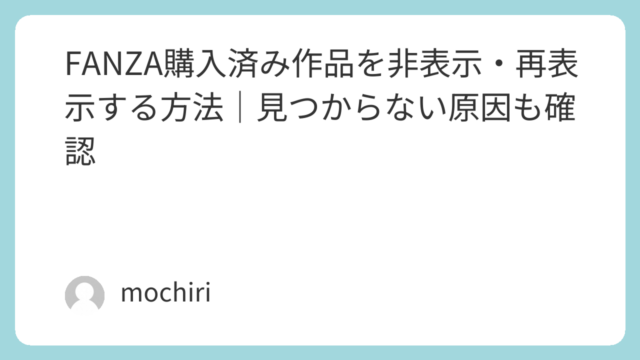 FANZAマイリスト・購入済み作品を非表示／再表示する方法｜見つからない原因